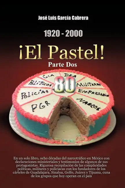 1920-2000 El Pastel! Parte DOS: En Un Solo Libro, Ocho Decadas del Narcotrafico En Mexico Con Declaraciones Ministeriales y Testimonios de Algunos de - Paperback