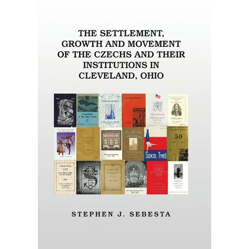 The Settlement, Growth and Movement of the Czechs and Their Institutions in Cleveland, Ohio - Hardcover