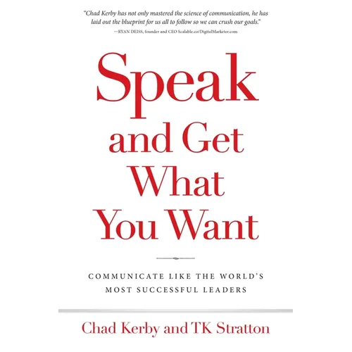 Speak and Get What You Want: Communicate Like the World's Most Successful Leaders - Paperback