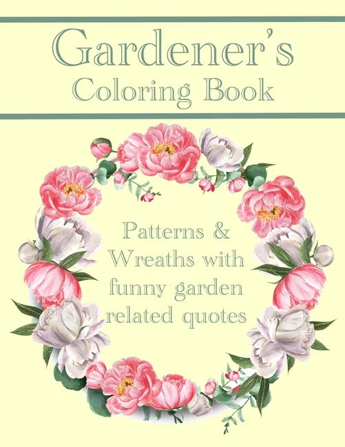 Gardener's Coloring Book: Patterns And Wreaths With Funny Garden Related Quotes For Adults - Paperback