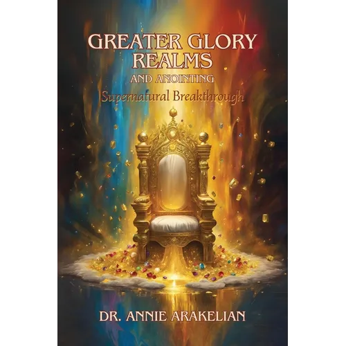 Greater Glory Realms and Anointing: Supernatural Breakthrough - Paperback