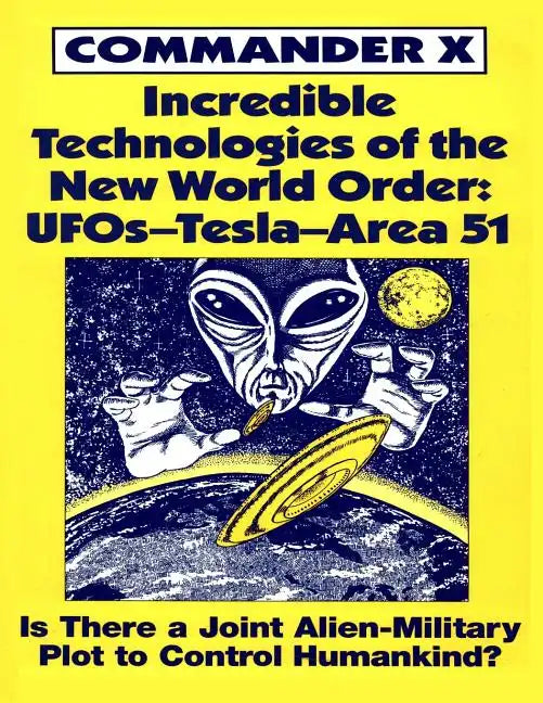 Incredible Technologies Of The New World Order: UFOs - Tesla - Area 51 - Paperback
