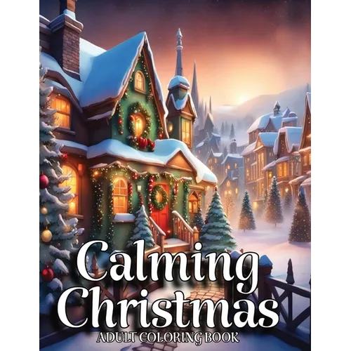 Calming Christmas Coloring Books for Adults: Unwind, Alleviate Stress, Reconnect with Fond Memories of Youth, and Commemorate the Festive Season with - Paperback
