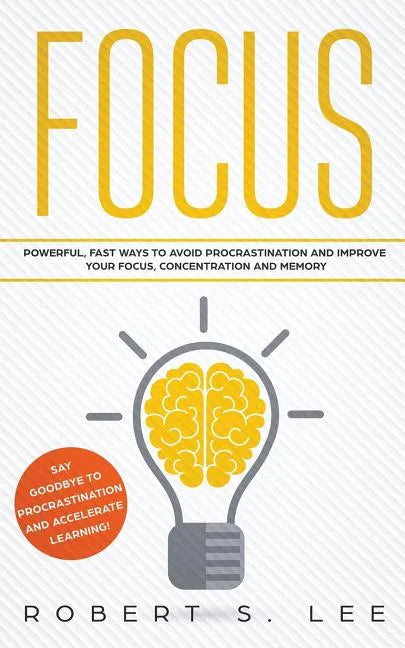 Focus: Powerful, Fast Ways to Avoid Procrastination and Improve Your Focus, Concentration and Memory - Paperback
