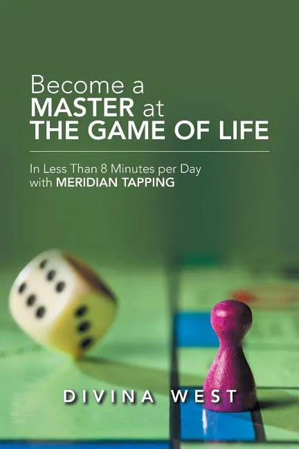 Become a Master at the Game of Life: In Less Than 8 Minutes Per Day with Meridian Tapping - Paperback