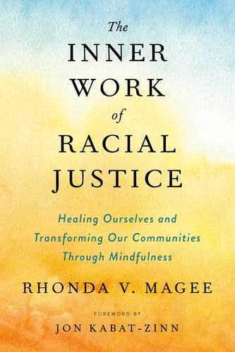 The Inner Work of Racial Justice: Healing Ourselves and Transforming Our Communities Through Mindfulness - Paperback