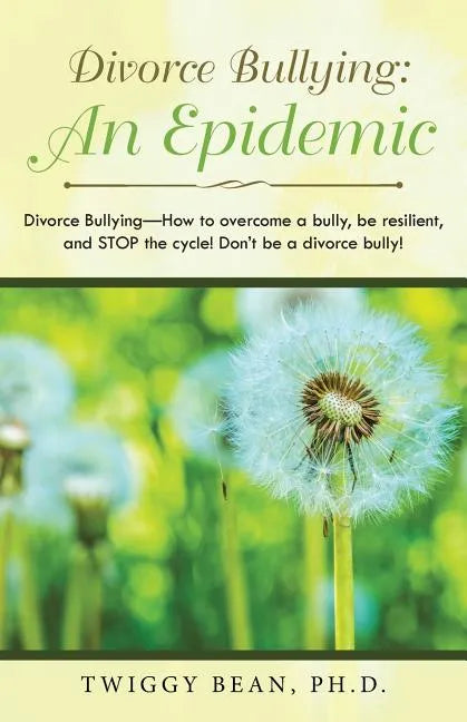 Divorce Bullying: an Epidemic: Divorce Bullying-How to Overcome a Bully, Be Resilient, and Stop the Cycle! Don'T Be a Divorce Bully! - Paperback