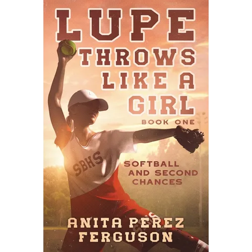 Lupe Throws Like A Girl: Softball and Second Chances - Paperback