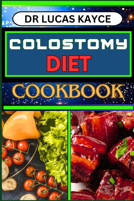 Colostomy Diet Cookbook: Delicious And Nutrient-Packed Friendly Recipes For Savoring Life After Surgery, Wellness And Healthy Lifestyle - Paperback