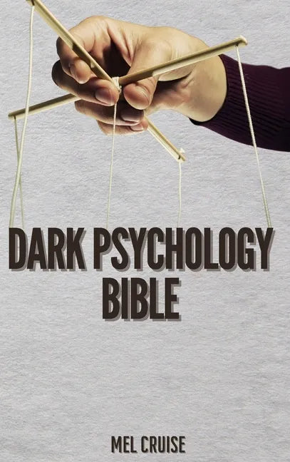 Dark Psychology Bible: The Essential Guide to Stop Being Manipulated. - Hardcover