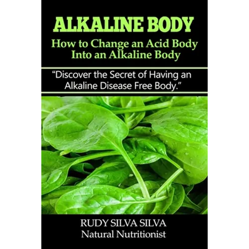 Alkaline Body - How to Change an Acid Body into an Alkaline body: Discover the secret of having an alkaline disease free body. - Paperback