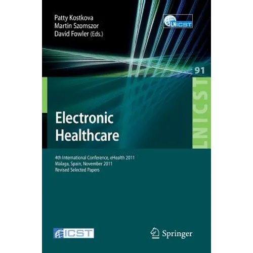 Electronic Healthcare: 4th International Conference, Ehealth 2011, Málaga, Spain, November 21-23, 2011, Revised Selected Papers - Paperback
