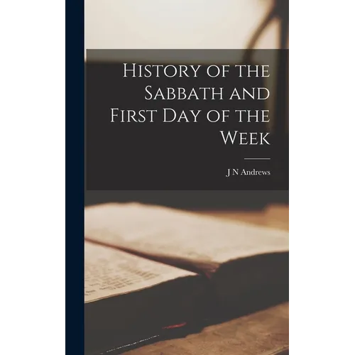 History of the Sabbath and First Day of the Week - Hardcover