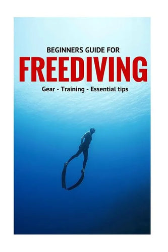 Beginners Guide For Freediving: Gear, Training, Essential Tips - Paperback