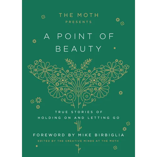 The Moth Presents: A Point of Beauty: True Stories of Holding on and Letting Go - Hardcover