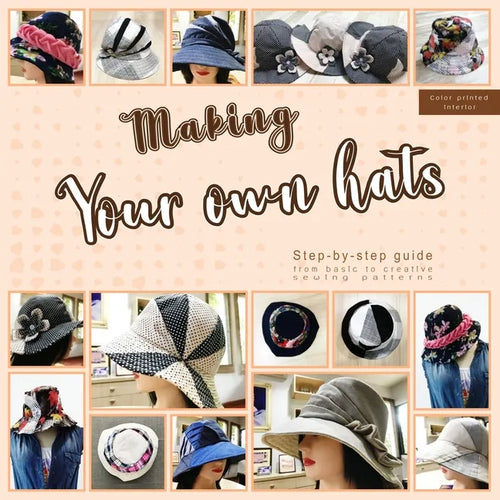 Making your own hats: Step-by-step guide to craft basic to creative hat sewing patterns, plus practical tips and construction techniques (co - Paperback