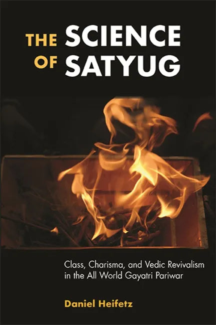 The Science of Satyug: Class, Charisma, and Vedic Revivalism in the All World Gayatri Pariwar - Paperback
