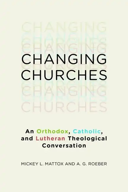 Changing Churches: An Orthodox, Catholic, and Lutheran Theological Conversation - Paperback