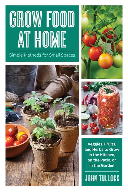 Grow Food at Home: Simple Methods for Small Spaces - Paperback