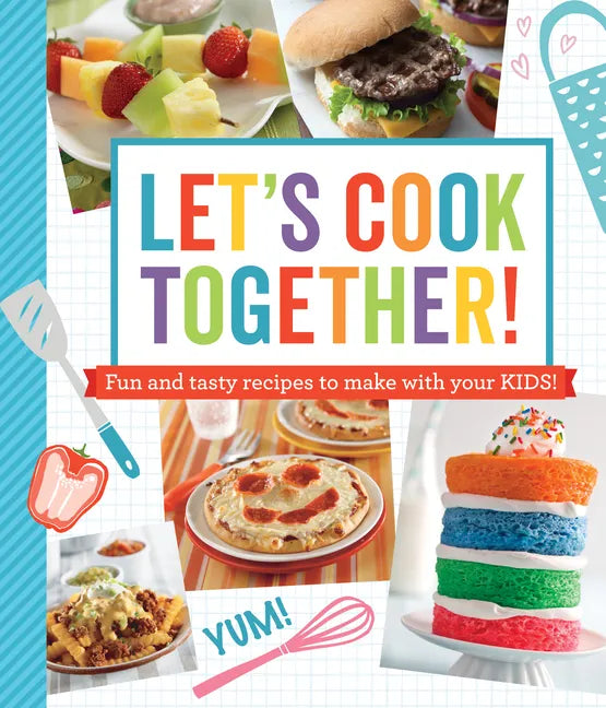 Let's Cook Together!: Fun and Tasty Recipes to Make with Your Kids! - Paperback