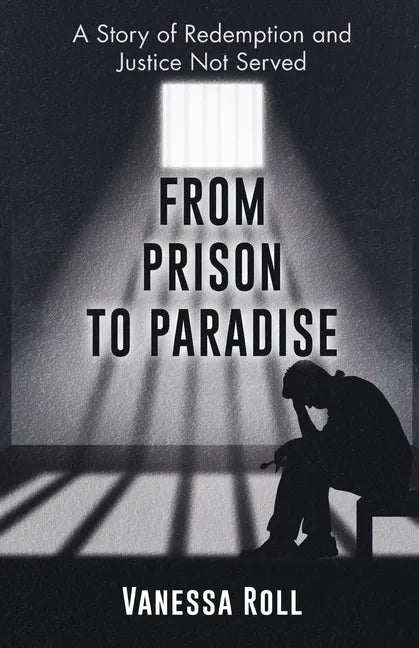 From Prison to Paradise: The Story of Redemption Justice Was Not Served, A Life Sentence Was Dakota's Story - Paperback