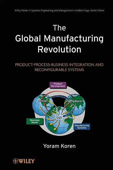 The Global Manufacturing Revolution: Product-Process-Business Integration and Reconfigurable Systems - Hardcover