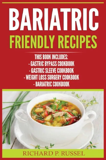 Bariatric Friendly Recipes: Gastric Bypass Cookbook, Gastric Sleeve Cookbook, Weight Loss Surgery Cookbook, Bariatric Cookbook - Paperback