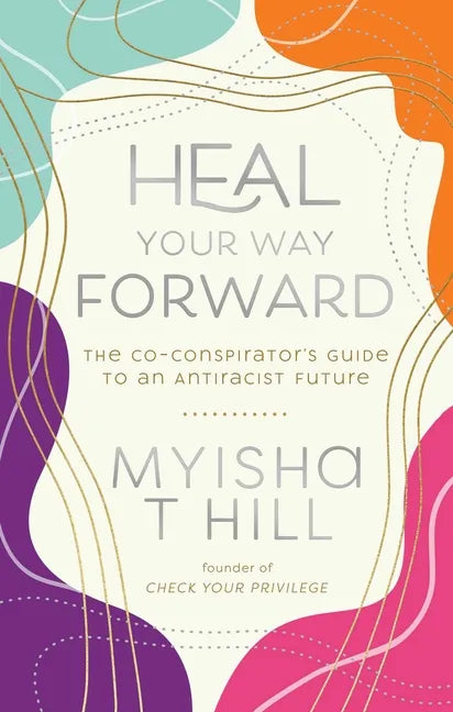 Heal Your Way Forward: The Co-Conspirator's Guide to an Antiracist Future - Hardcover