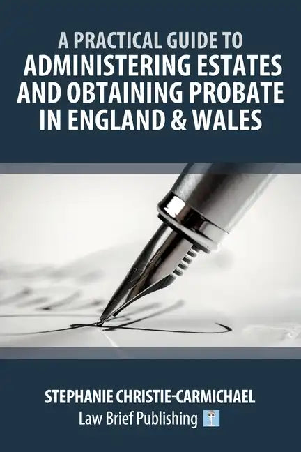 A Practical Guide to Administering Estates and Obtaining Probate in England & Wales - Paperback