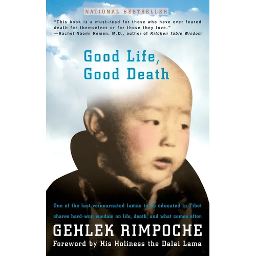 Good Life, Good Death: One of the Last Reincarnated Lamas to Be Educated in Tibet Shares Hard-Won Wisdom on Life, Death, and What Comes After - Paperback