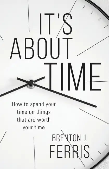 It's About Time: How To Spend Your Time On Things That Are Worth Your Time - Paperback