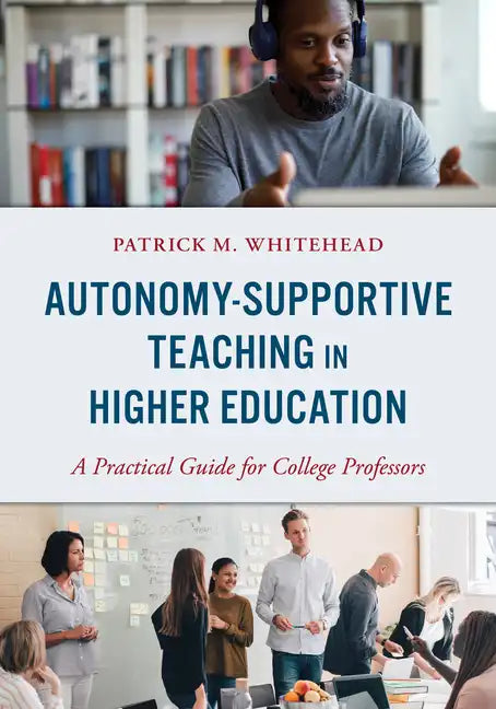 Autonomy-Supportive Teaching in Higher Education: A Practical Guide for College Professors - Hardcover