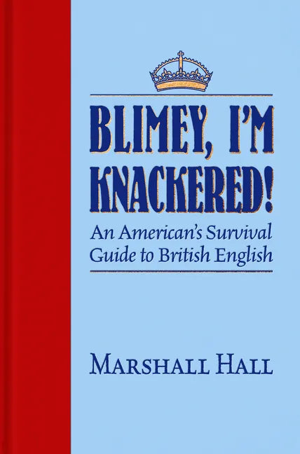 Blimey, I'm Knackered!: An American's Survival Guide to British English - Hardcover