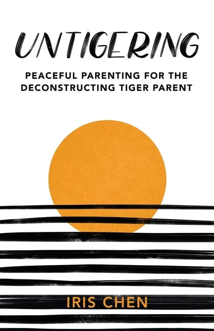 Untigering: Peaceful Parenting for the Deconstructing Tiger Parent - Paperback