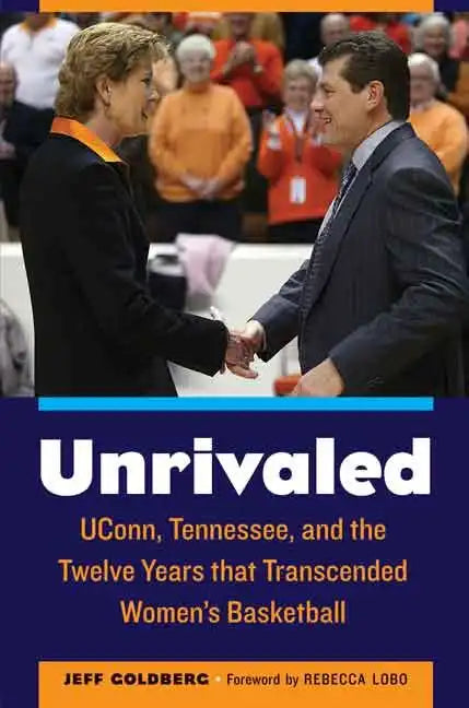 Unrivaled: Uconn, Tennessee, and the Twelve Years That Transcended Women's Basketball - Hardcover