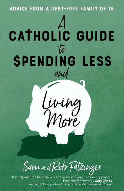 A Catholic Guide to Spending Less and Living More: Advice from a Debt-Free Family of 16 - Paperback