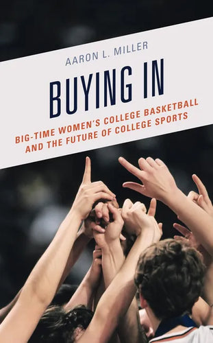 Buying In: Big-Time Women's College Basketball and the Future of College Sports - Paperback
