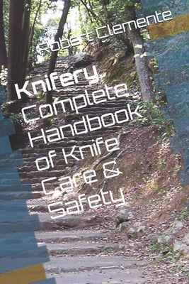 Knifery: Complete Handbook of Knife Care & Safety - Paperback