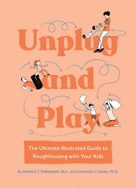 Unplug and Play: The Ultimate Illustrated Guide to Roughhousing with Your Kids - Hardcover