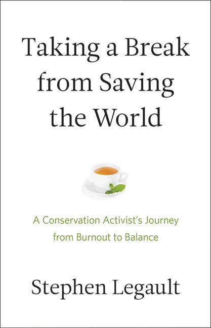 Taking a Break from Saving the World: A Conservation Activist's Journey from Burnout to Balance - Paperback
