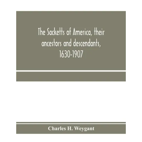 The Sacketts of America, their ancestors and descendants, 1630-1907 - Paperback