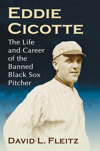 Eddie Cicotte: The Life and Career of the Banned Black Sox Pitcher - Paperback