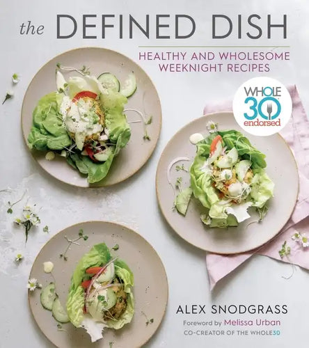 The Defined Dish: Whole30 Endorsed, Healthy and Wholesome Weeknight Recipes - Hardcover