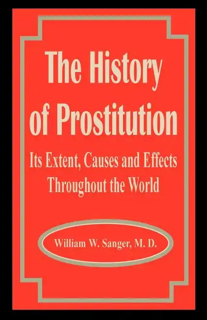 The History of Prostitution: Its Extent, Causes and Effects Throughout the World - Paperback