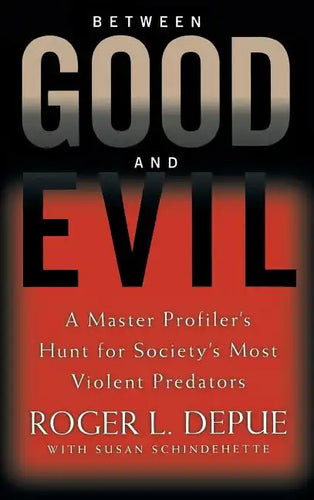 Between Good and Evil: A Master Profiler's Hunt for Society's Most Violent Predators - Hardcover