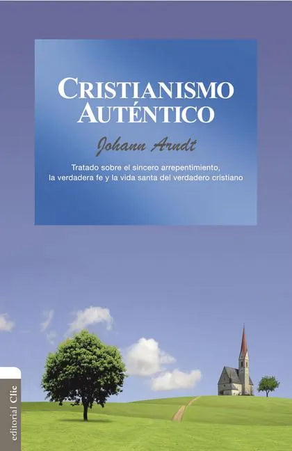 Cristianismo auténtico: Tratado sobre el sincero arrepentimiento, la verdadera fe y la vida santa del cristiano verdadero - Paperback