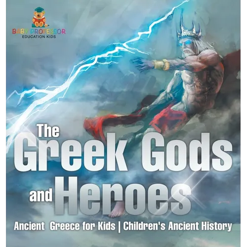 The Greek Gods and Heroes - Ancient Greece for Kids Children's Ancient History - Hardcover