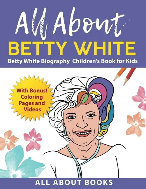 All About Betty White: Betty White Biography Children's Book for Kids (With Bonus! Coloring Pages and Videos) - Paperback