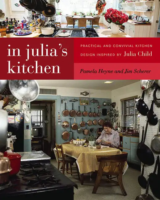 In Julia's Kitchen: Practical and Convivial Kitchen Design Inspired by Julia Child - Paperback