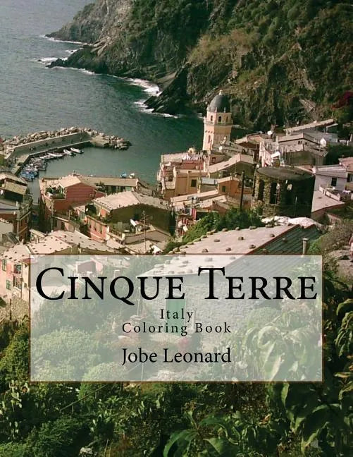 Cinque Terre, Italy Coloring Book: Color Your Way Through Majestic Cinque Terre, Italy - Paperback